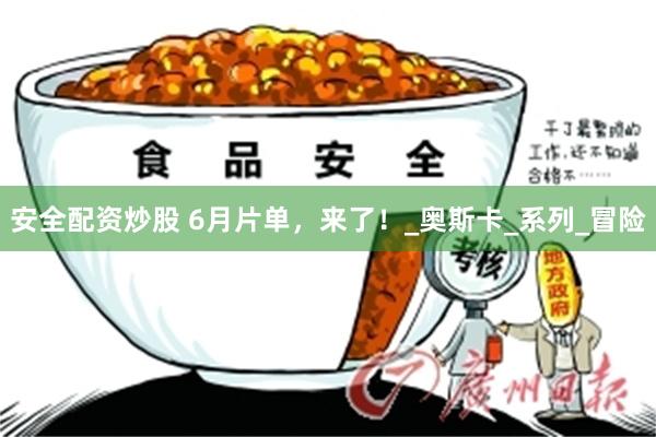 安全配资炒股 6月片单，来了！_奥斯卡_系列_冒险