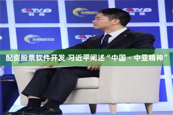 配资股票软件开发 习近平阐述“中国－中亚精神”