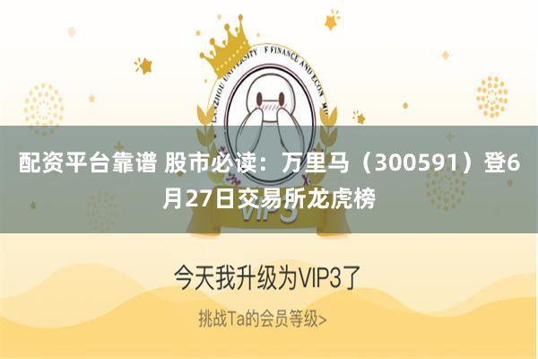 配资平台靠谱 股市必读：万里马（300591）登6月27日交易所龙虎榜
